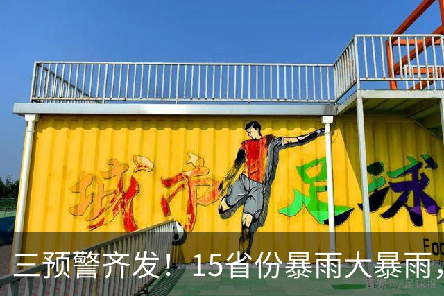 三预警齐发！15省份暴雨大暴雨，10级雷暴大风也来了