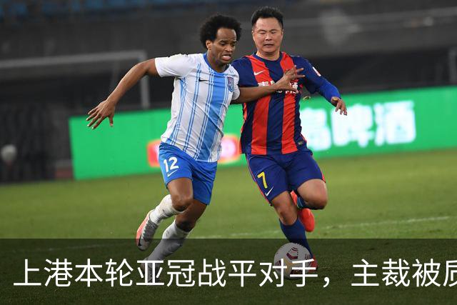 上港本轮亚冠战平对手，主裁被质疑吹罚不公，两位外援表现出色