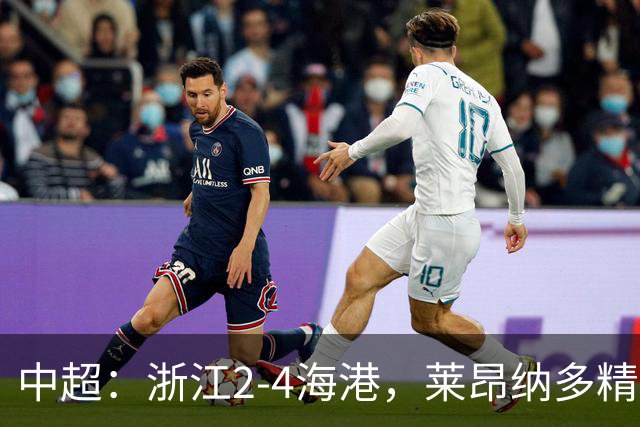 中超：浙江2-4海港，莱昂纳多精彩破门，颜骏凌扑点