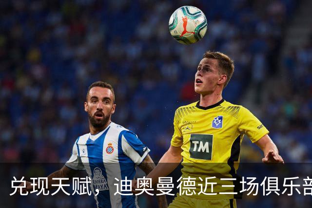兑现天赋，迪奥曼德近三场俱乐部比赛均直接参与进球
