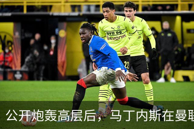 公开炮轰高层后，马丁内斯在曼联的未来存疑