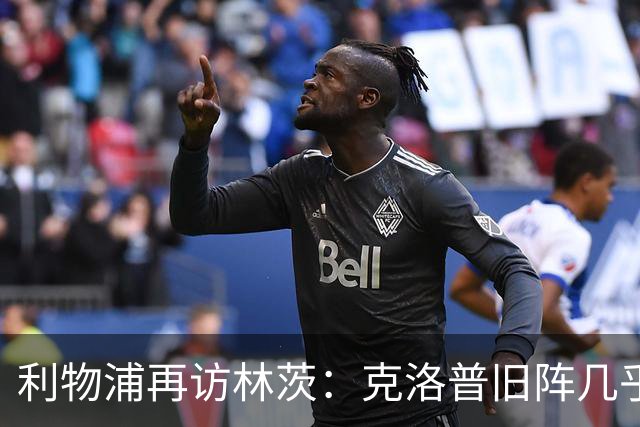 利物浦再访林茨：克洛普旧阵几乎散尽，伊劳拉面临锋线缺人