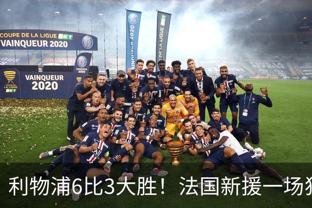 利物浦6比3大胜！法国新援一场狂进3球，后防却14分钟连丢3球