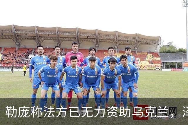勒庞称法方已无力资助乌克兰，泽连斯基回应