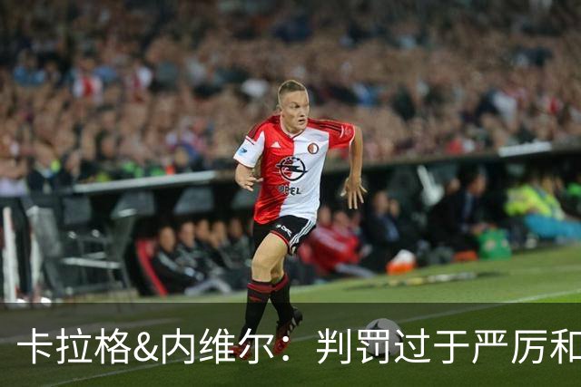 卡拉格&内维尔：判罚过于严厉和牵强，赫拉芬贝赫不该被罚下