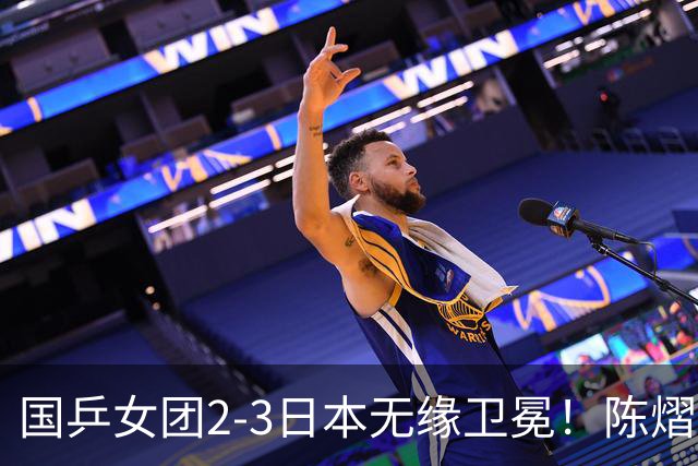 国乒女团2-3日本无缘卫冕！陈熠连丢2分成第一罪人 教练组布阵明显失误
