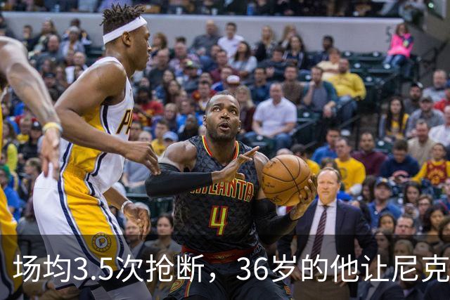场均3.5次抢断，36岁的他让尼克斯进攻彻底失灵