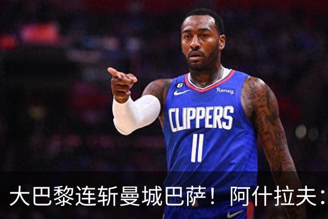 大巴黎连斩曼城巴萨！阿什拉夫：冲击欧冠三连冠，我们是最强的！