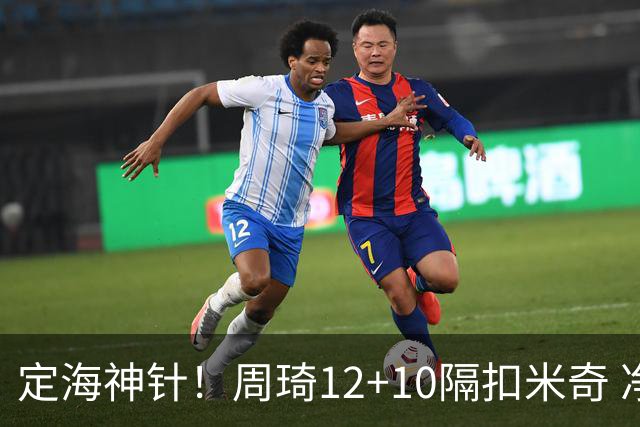 定海神针！周琦12+10隔扣米奇 净胜34分冠绝全队