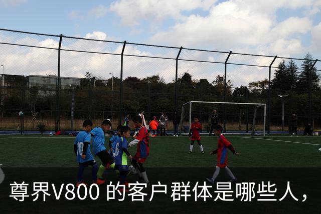 尊界V800 的客户群体是哪些人，到目前为止 卖了多少台？