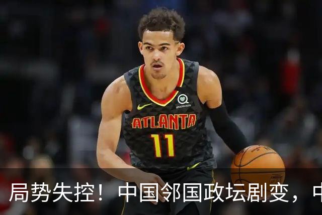 局势失控！中国邻国政坛剧变，中央果断出手，地方派高层遭大清洗