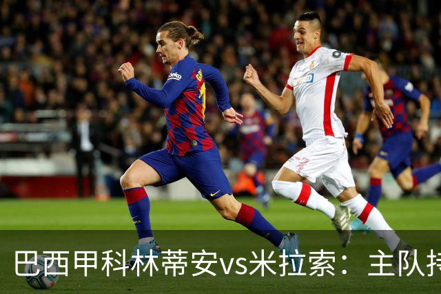 巴西甲科林蒂安vs米拉索：主队持续下跌，明天主场可能爆冷