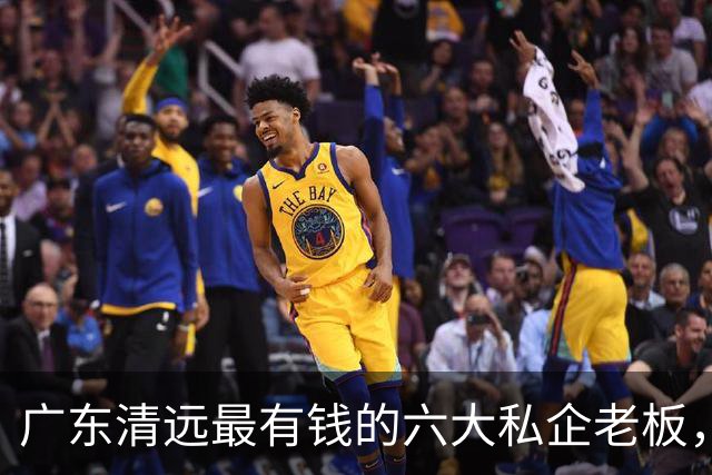 广东清远最有钱的六大私企老板，一个比一个低调，你认识几个？