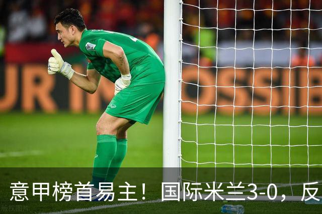 意甲榜首易主！国际米兰3-0，反超罗马+6轮不败，恰尔汗奥卢点射，图拉姆建功