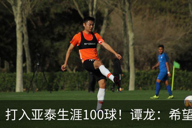 打入亚泰生涯100球！谭龙：希望发挥余热，帮助年轻人更快进步