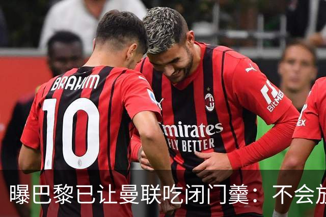 曝巴黎已让曼联吃闭门羹：不会放波帅离队