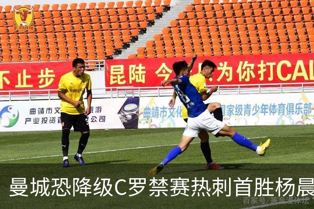 曼城恐降级C罗禁赛热刺首胜杨晨任浙江总经理