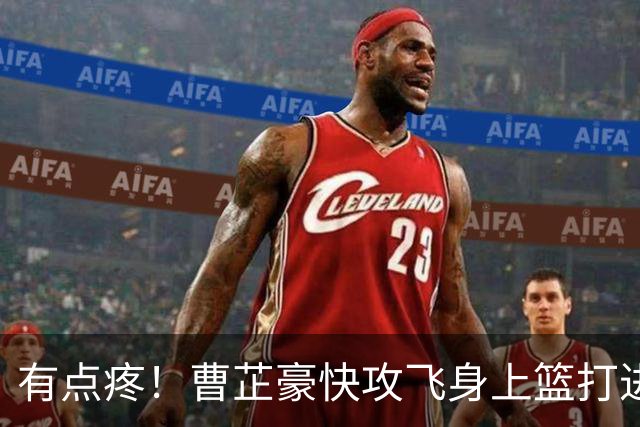 有点疼！曹芷豪快攻飞身上篮打进，落地后腰部撞到广告牌