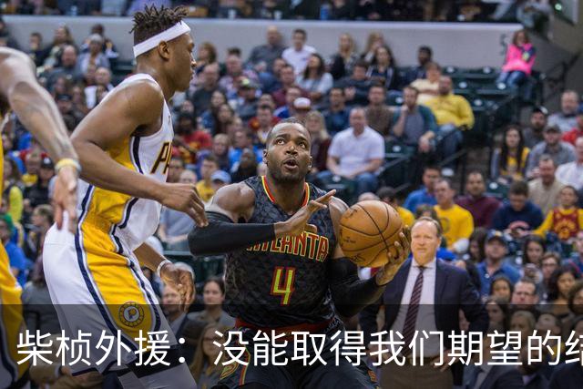 柴桢外援：没能取得我们期望的结果，但为全队的拼搏精神点赞