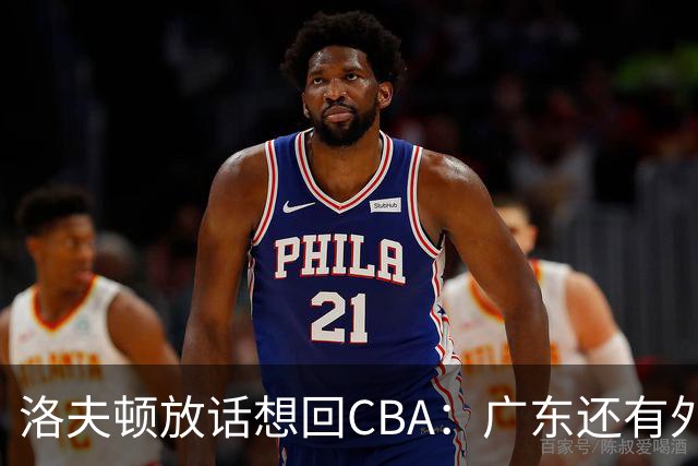 洛夫顿放话想回CBA：广东还有外援名额！可以签下我和弗格搭档