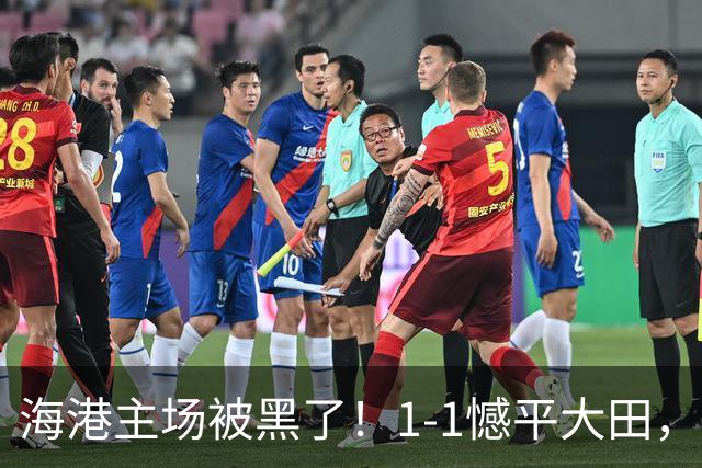 海港主场被黑了！1-1憾平大田，武磊年轻3岁能拿下，裁判最后演都不演了