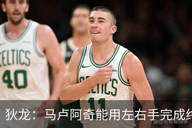 狄龙：马卢阿奇能用左右手完成终结 在保护篮筐方面也做得很好