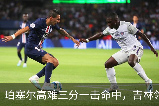 珀塞尔高难三分一击命中，吉林领先10分打停北京