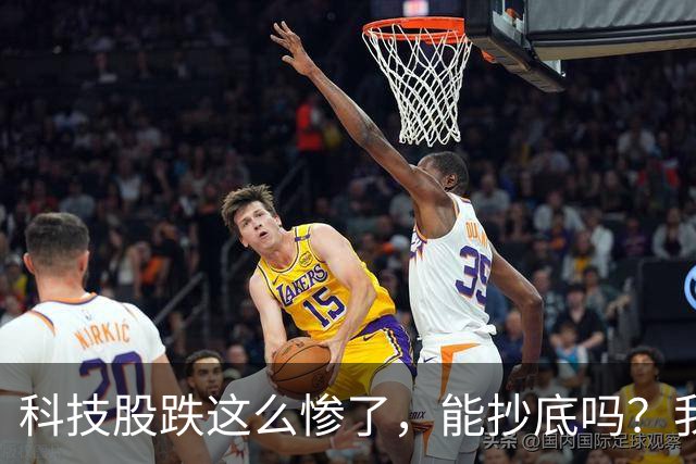 科技股跌这么惨了，能抄底吗？我劝你管住手