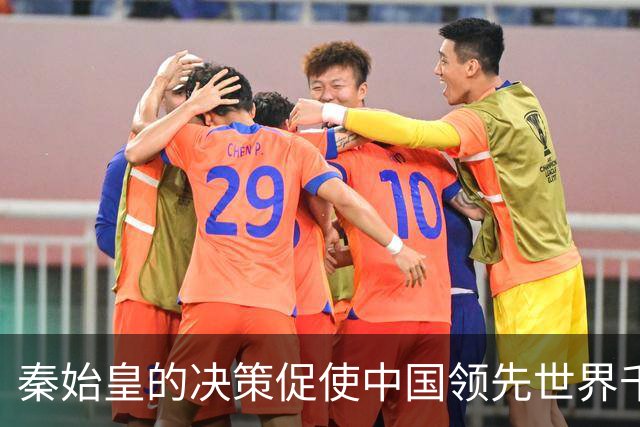 秦始皇的决策促使中国领先世界千年，至今仍因此受益！