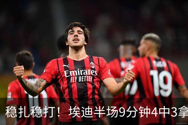 稳扎稳打！埃迪半场9分钟4中3拿6分7板 正负值+9