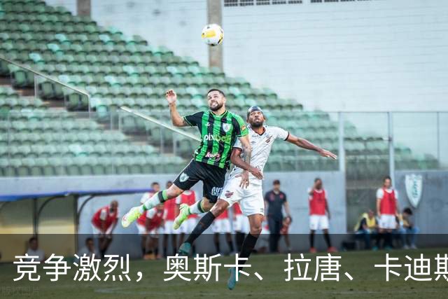 竞争激烈，奥斯卡、拉唐、卡迪斯、费利佩、克雷桑角逐中超金靴