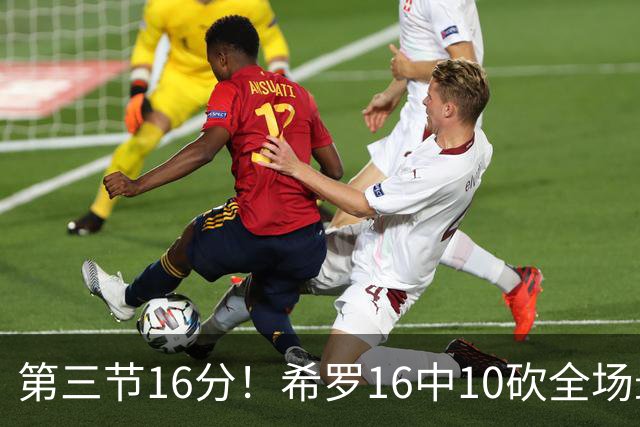 第三节16分！希罗16中10砍全场最高25分 三分7中5