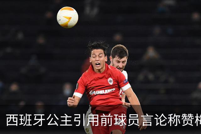 西班牙公主引用前球员言论称赞梅西：他将集体置于个人之上