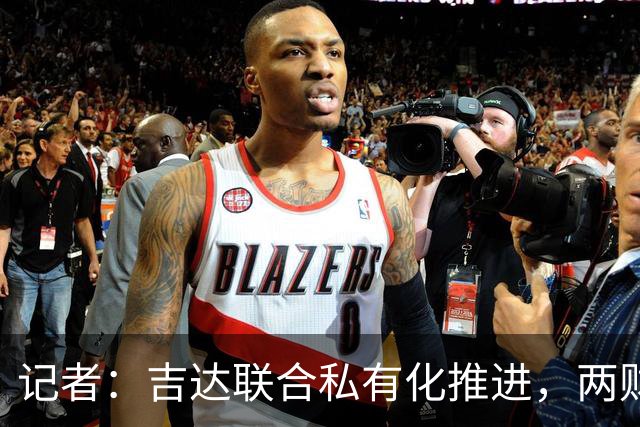 记者：吉达联合私有化推进，两财团已报价