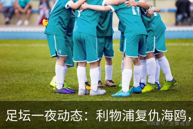 足坛一夜动态：利物浦复仇海鸥，曼联惨败造耻辱纪录，皇马绝杀巴萨