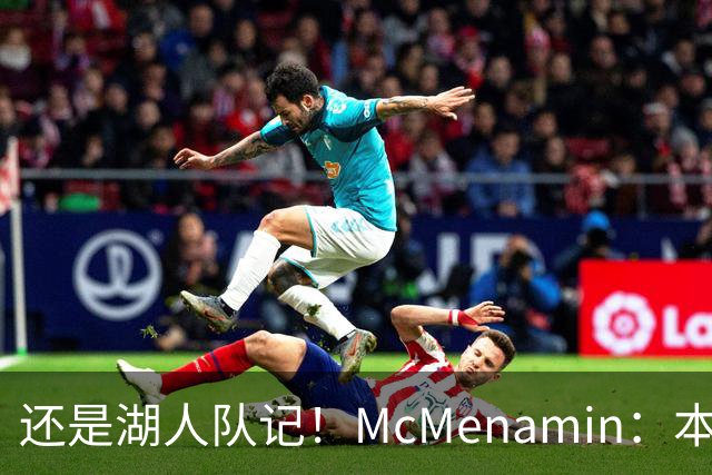 还是湖人队记！McMenamin：本周我已返回洛杉矶 后续主要报道湖人