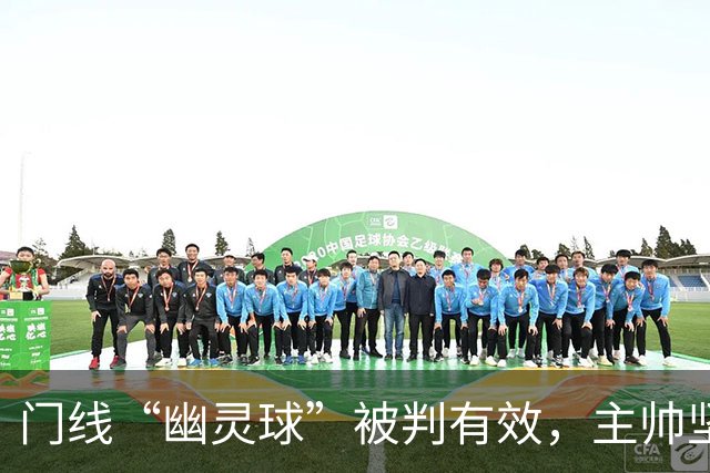 门线“幽灵球”被判有效，主帅坚称是手套不是球