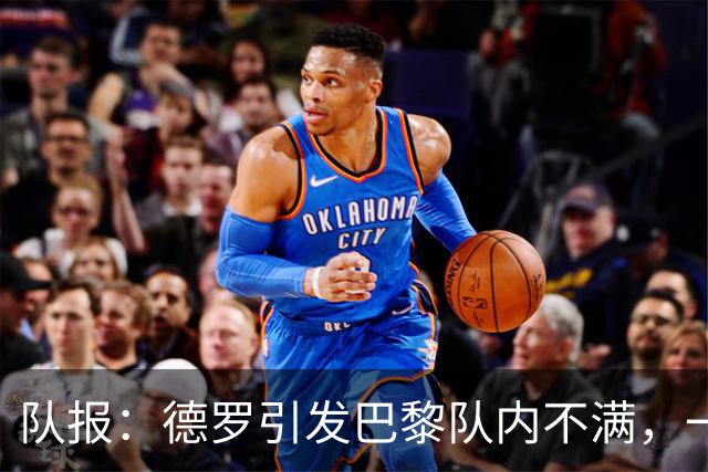 队报：德罗引发巴黎队内不满，一些人认为他享受优待