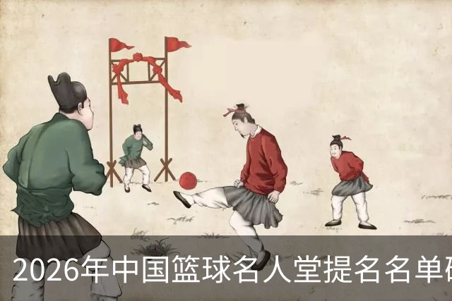 2026年中国篮球名人堂提名名单确定：杜锋朱芳雨在列