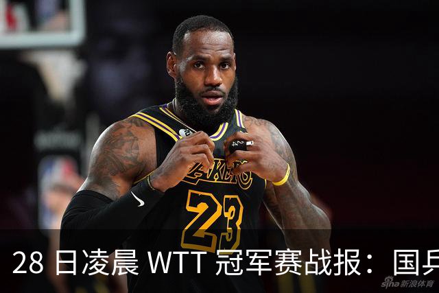 28 日凌晨 WTT 冠军赛战报：国乒 3 战全胜！林诗栋 3-0，陈熠 3-1