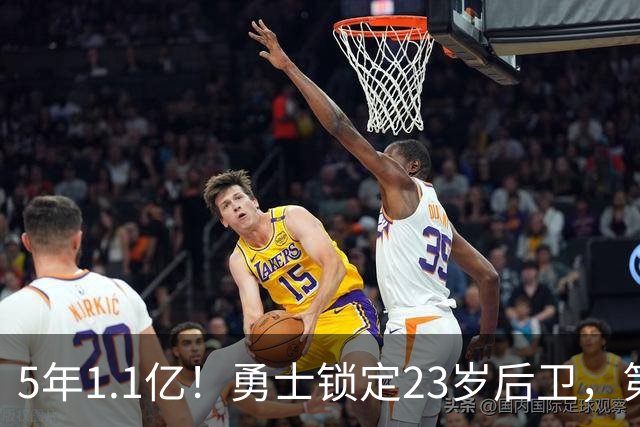5年1.1亿！勇士锁定23岁后卫，第5年还留了后手