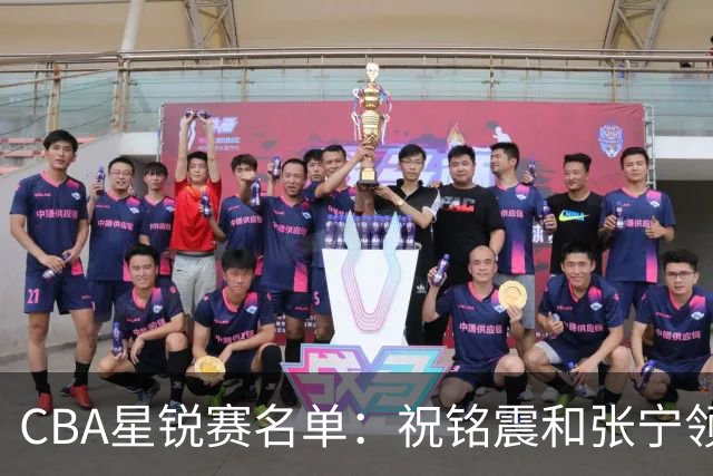 CBA星锐赛名单：祝铭震和张宁领衔二年级队