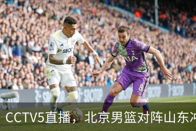 CCTV5直播，北京男篮对阵山东冲击五连胜！辽宁男篮对阵广厦，伤病问题明显