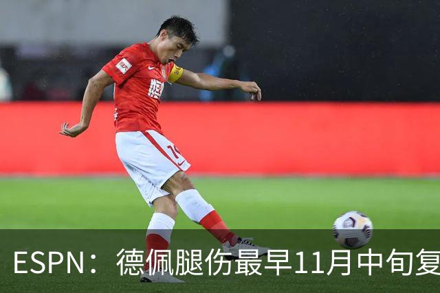 ESPN：德佩腿伤最早11月中旬复出，在科林蒂安被孤立