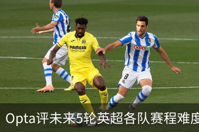 Opta评未来5轮英超各队赛程难度：利物浦最难，曼城第10，枪手第12