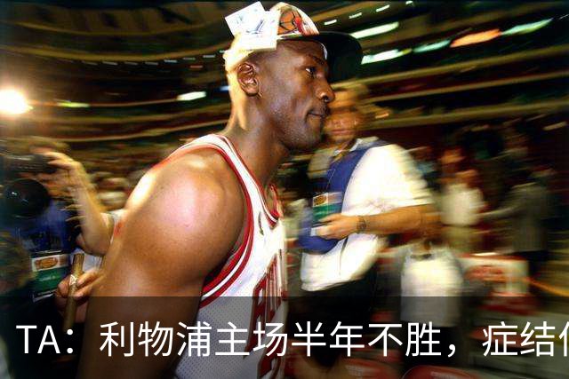 TA：利物浦主场半年不胜，症结何在？